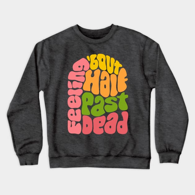 Feeling 'bout Half Past Dead Retro Word Art Crewneck Sweatshirt by Slightly Unhinged